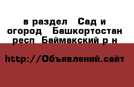  в раздел : Сад и огород . Башкортостан респ.,Баймакский р-н